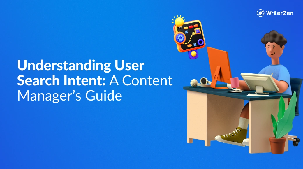 WriterZen - Understanding User Search Intent: A Content Manager's Guide