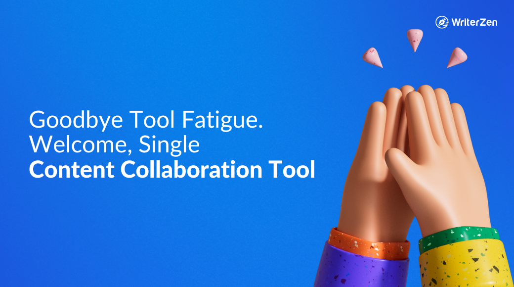Goodbye Tool Fatigue. Welcome, Single Content Collaboration Tool