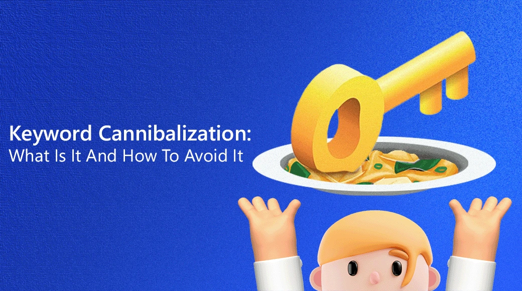 Keyword Cannibalization: What Is It And How to Avoid It?
